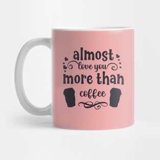 Almost love you more than coffee funny valentines day gift for coffee lovers Mug